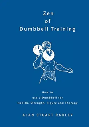 zen of dumbbell training how to use a dumbbell for health strength figure and therapy 1st edition dr alan