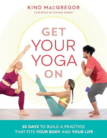 get your yoga on 30 days to build a practice that fits your body and your life 1st edition kino macgregor