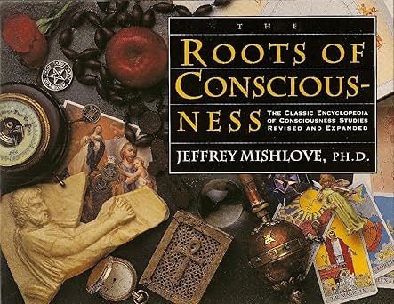 the roots of consciousness the classic encyclopedia of consciousness studies 1st edition jeffrey mishlove