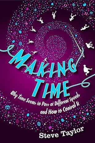 making time why time seems to pass at different speeds and how to control it 1st edition steve taylor