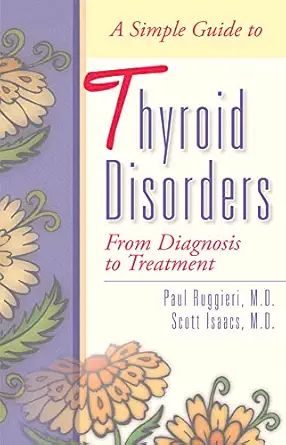 a simple guide to thyroid disorders from diagnosis to treatment 1st edition paul ruggieri ,scott isaacs