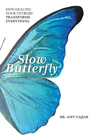 slow butterfly how healing your thyroid transforms everything 1st edition dr ameeta gajjar 1544533330,