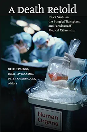 a death retold jesica santillan the bungled transplant and paradoxes of medical citizenship 1st edition keith