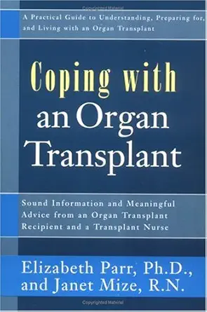 coping with an organ transplant a practical guide to understanding preparing for and living with an organ