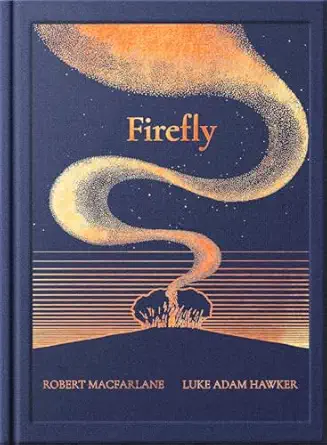 night creatures firefly an uplifting and lyrical story of light hope and wonder 1st edition robert macfarlane