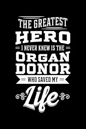 the greatest hero i never knew is the organ donor who saved my life organ recipients notebook to write in 6x9