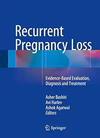 recurrent pregnancy loss evidence based evaluation diagnosis and treatment 1st edition asher bashiri ,avi