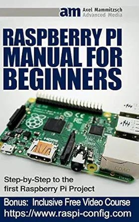 raspberry pi manual for beginners step by step guide to the first raspberry pi project 1st edition axel