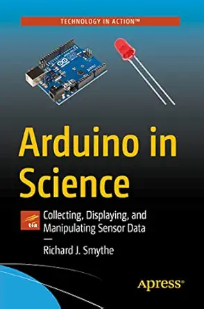 arduino in science collecting displaying and manipulating sensor data 1st edition richard j smythe
