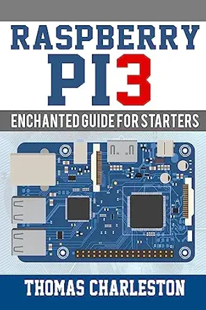 raspberry pi3 enchanted guide for starters 1st edition thomas charleston 154309368x, 978-1543093681