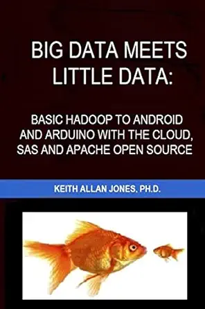 big data meets little data basic hadoop to android and arduino with sas r c and open source examples 1st