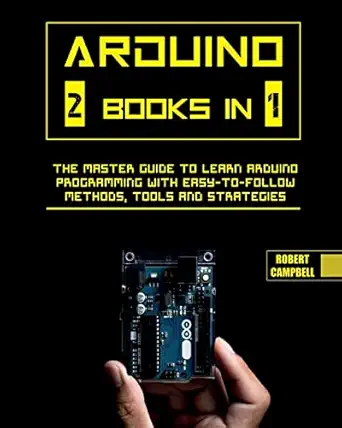 arduino the master guide to learn arduino programming with easy to follow methods tools and strategies 1st