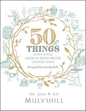50 things every child needs to know before leaving home raising children to godly adults 1st edition josh