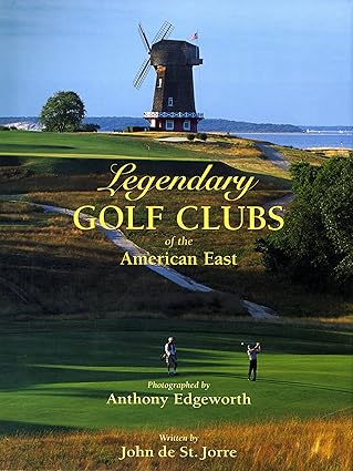 legendary golf clubs of the american east 1st edition john de st jorre ,anthony edgeworth ,ron hogan ,anthony