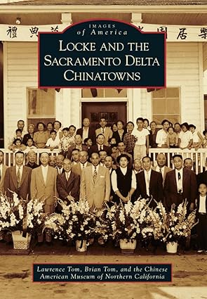 locke and the sacramento delta chinatowns 1st edition lawrence tom ,brian tom ,chinese american museum of