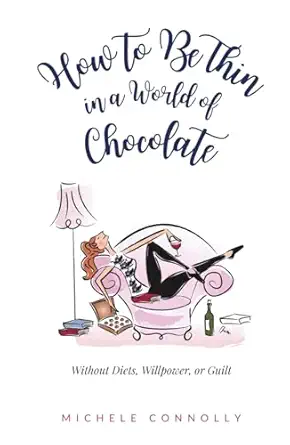 how to be thin in a world of chocolate without diets willpower or guilt 1st edition michele connolly