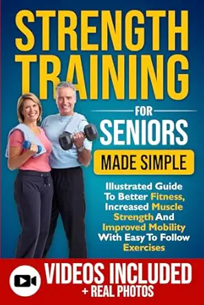 strength training for seniors made simple illustrated guide to better fitness increased muscle strength and