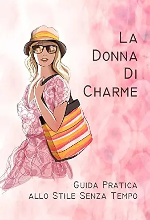 la donna di charme guida pratica allo stile senza tempo 1st edition chiara giuliani 8893491079, 978-8893491075
