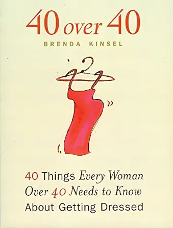 40 over 40 40 things every woman over 40 needs to know about getting dressed 1st edition brenda kinsel