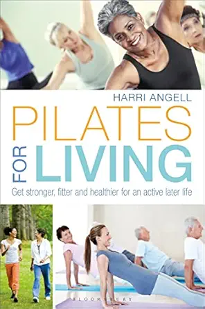 pilates for living get stronger fitter and healthier for an active later life 1st edition harri angell