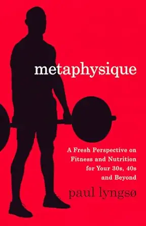 metaphysique a fresh perspective on fitness and nutrition for your 30s 40s and beyond 1st edition paul lyngsa