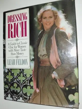 dressing rich a guide to classic chic for women with more taste than money 1st edition leah feldon