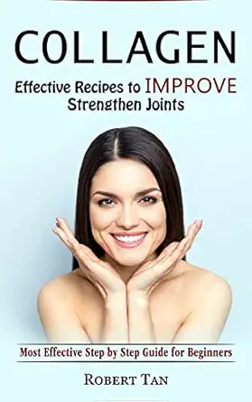 collagen effective recipes to improve strengthen joints 1st edition robert tan 1774857782, 978-1774857786