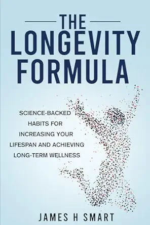 the longevity formula science backed habits for increasing your lifespan and achieving long term wellness 1st
