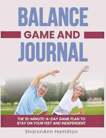 balance game and journal the 10 minute a day game plan to stay on your feet and independent 1st edition