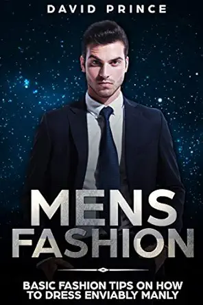 mens fashion basic fashion tips on how to dress enviably manly 1st edition david prince 1719917248,