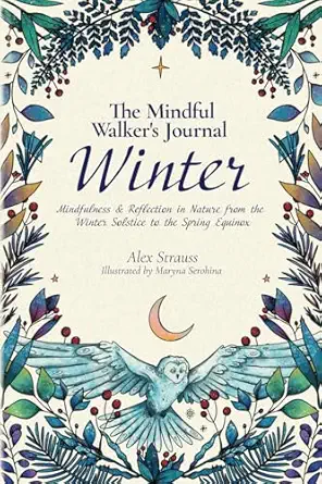 the mindful walkers journal winter mindfulness and reflection in nature from the winter solstice to the