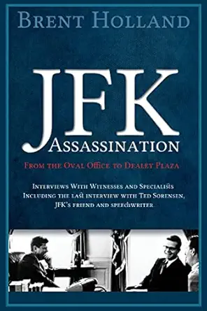 the jfk assassination from the oval office to dealey plaza 1st edition brent holland 0988305062,