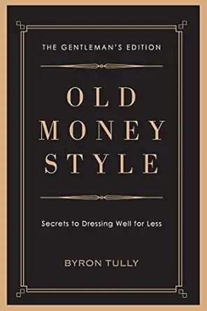 old money style secrets to dressing well for less 1st edition byron tully 1950118045, 978-1950118045