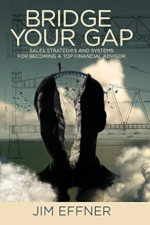 bridge your gap sales strategies and systems for becoming a top financial advisor 1st edition jim effner