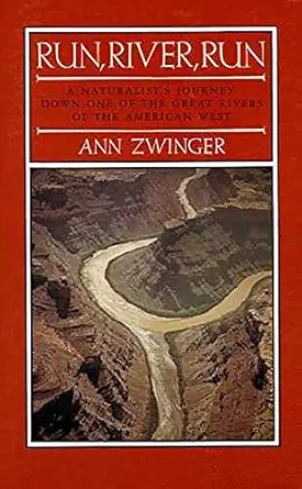 run river run a naturalists journey down one of the great rivers of the west 1st edition ann zwinger