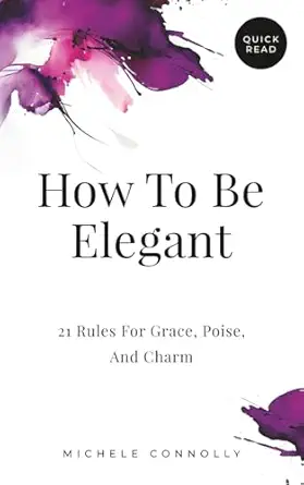 how to be elegant 21 rules for grace poise and charm 1st edition michele connolly 0975628720, 978-0975628720