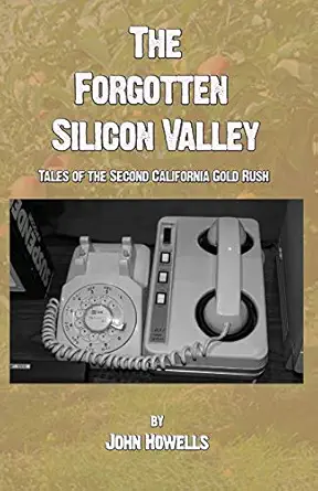 the forgotten silicon valley tales of the second california gold rush 1st edition john howells 1733457976,