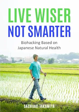 live wiser not smarter biohacking based on japanese natural health 1st edition sachiaki takamiya 4991340012,