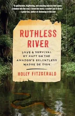 ruthless river love and survival by raft on the amazons relentless madre de dios 1st edition holly fitzgerald