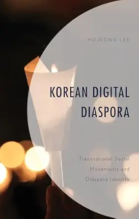 korean digital diaspora transnational social movements and diaspora identity 1st edition hojeong lee