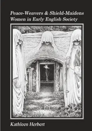 peace weavers and shield maidens women in early english society 1st edition kathleen herbert 1898281114,