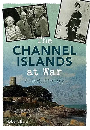 the channel islands at war a dark history 1st edition robert bard 1445640376, 978-1445640372