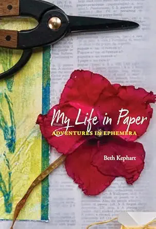 my life in paper adventures in ephemera 1st edition beth kephart 1439923949, 978-1439923948