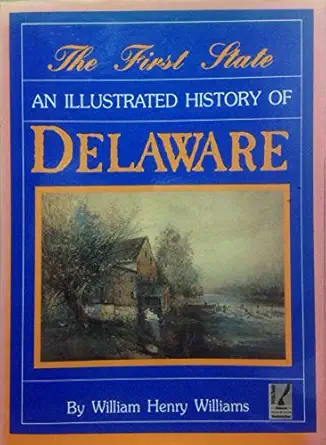 the first state an illustrated history of delaware 1st edition william henry williams 0897811585,