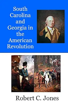 south carolina and georgia in the american revolution 1st edition robert c jones 1516932501, 978-1516932504