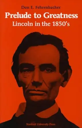 prelude to greatness lincoln in the 1850s 1st edition don fehrenbacher 0804701202, 978-0804701204
