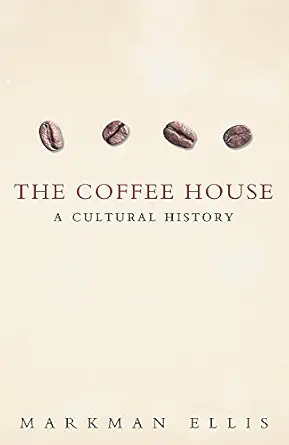 the coffee house a cultural history 1st edition markman ellis 0753818981, 978-0753818985