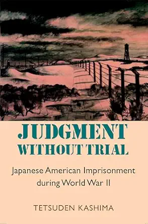 judgment without trial japanese american imprisonment during world war ii 1st edition tetsuden kashima