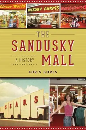 the sandusky mall a history 1st edition chris bores 146714956x, 978-1467149563