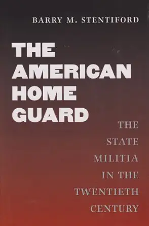 the american home guard the state militia in the twentieth century 1st edition barry m stentiford 1585441813,